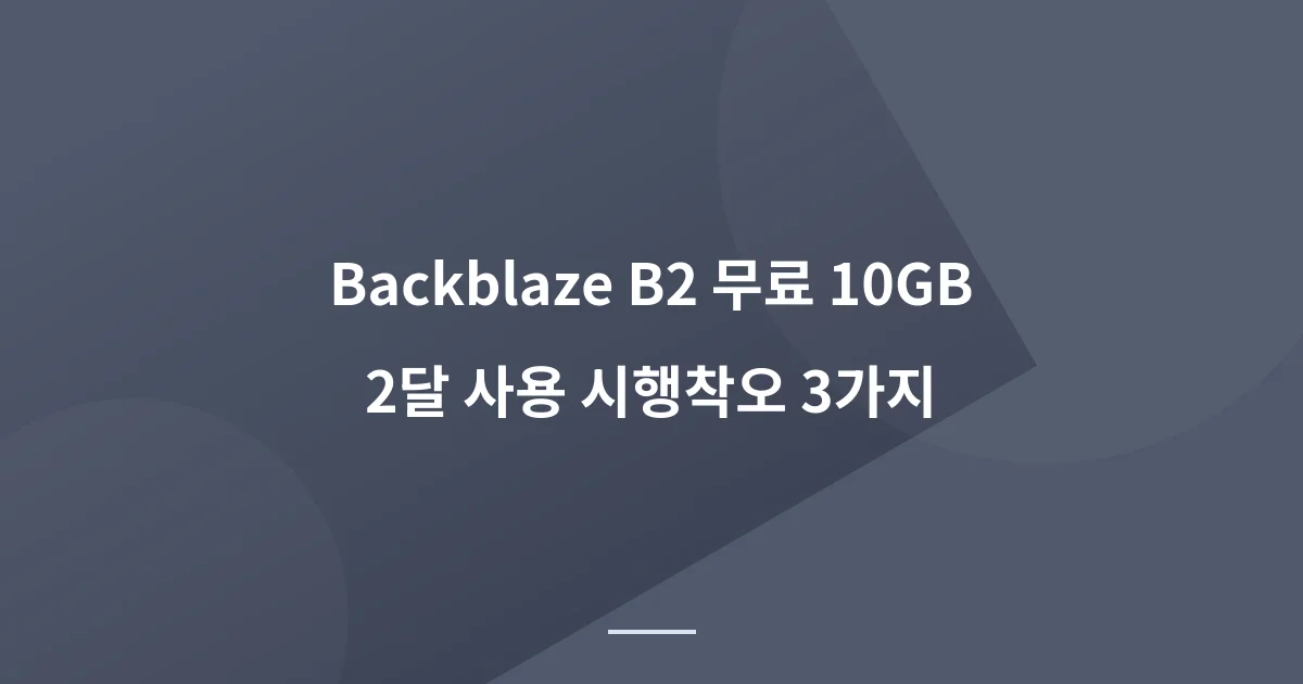 Backblaze B2 무료 10GB로 서버 백업하기 — 두 달 쓰면서 겪은 시행착오 3가지