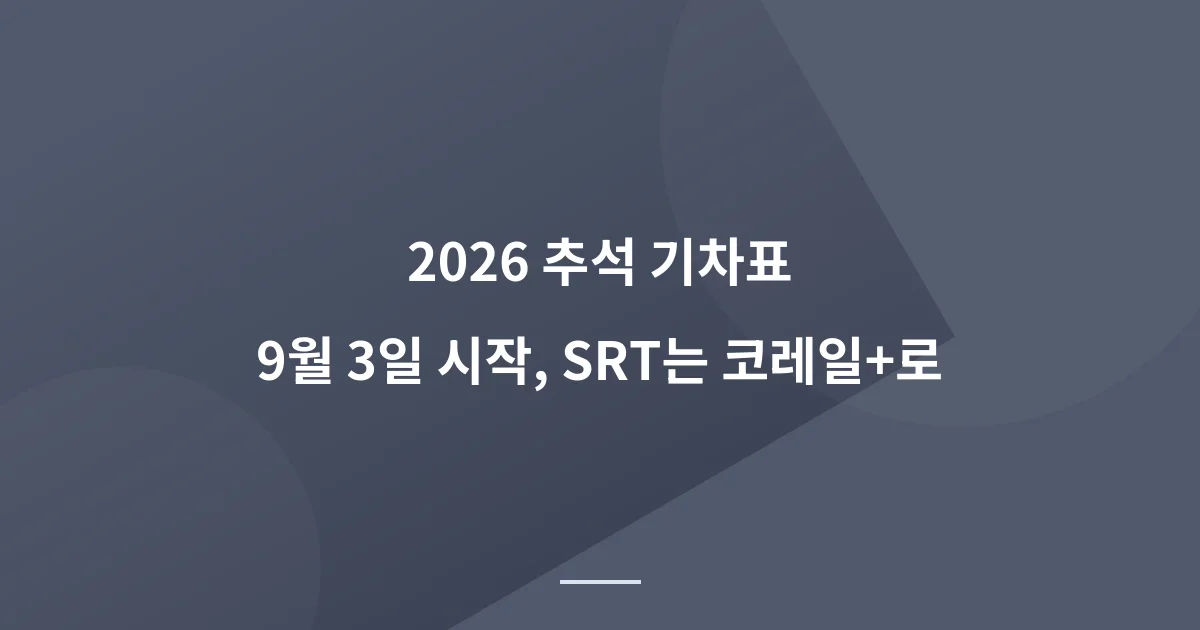 2026 추석 기차표 예매, 9월 3일 시작합니다 (SRT는 코레일로)