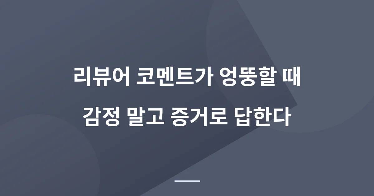 리뷰어 코멘트가 엉뚱할 때 어떻게 답해야 할까?