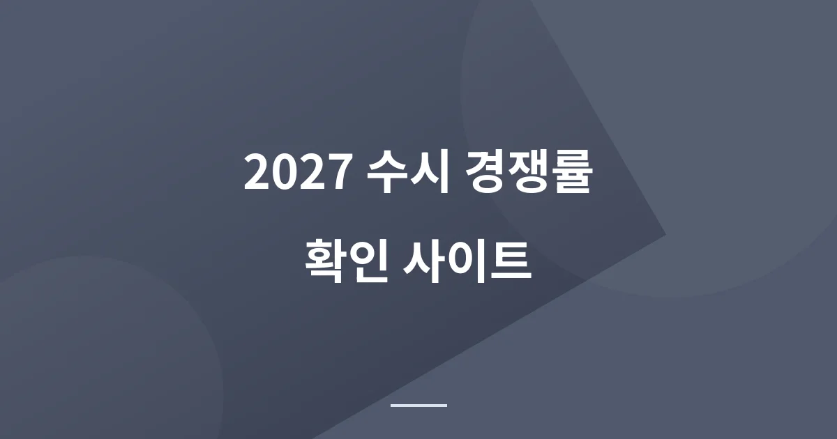 2027 수시 경쟁률 확인 사이트 2곳과 보는 법, 이번 접수 이슈 정리