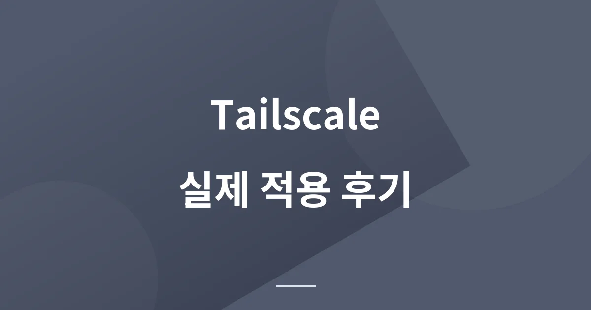 집 유동 IP 때문에 서버 SSH 화이트리스트 매번 고치던 것, Tailscale로 끝낸 후기